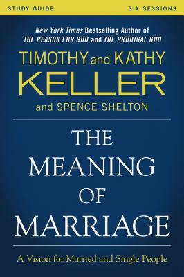 The Meaning of Marriage Study Guide: A Vision for Married and Single People by Kathy Keller, Timothy Keller