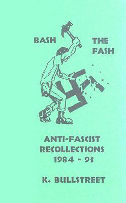 Bash the Fash: Anti-Fascist Recollections 1984-93 by Kate Sharpley Library, K. Bullstreet