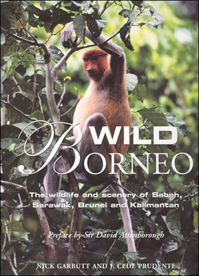 Wild Borneo: The Wildlife and Scenery of Sabah, Sarawak, Brunei and Kalimantan by Nick Garbutt, J. Cede Prudente