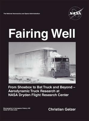 Fairing Well: Aerodynamic Truck Research at NASA's Dryden Flight Research Center (NASA Monographs in Aerospace History series, numbe by Nasa History Office, Christian Gelzer