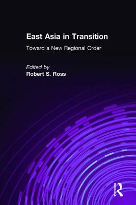 East Asia in Transition: Toward a New Regional Order: Toward a New Regional Order by Robert S. Ross
