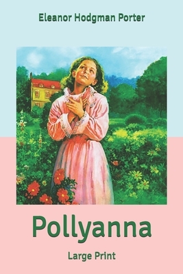 Pollyanna: Large Print by Eleanor Hodgman Porter