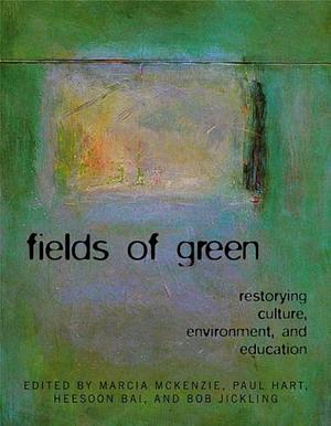 Fields of Green: Restorying Culture, Environment, and Education by Marcia McKenzie