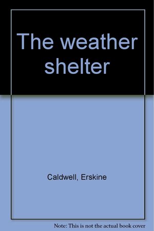 The Weather Shelter by Erskine Caldwell