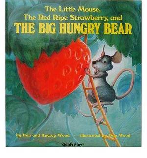 (The Little Mouse, the Red Ripe Strawberry, and the Big Hungry Bear/El Ratoncito, La Fresca Roja Y Madura Y El Gran Oso Hambriento ) Author: Audrey Wood Jan-2014 by Audrey Wood, Audrey Wood