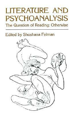 Literature and Psychoanalysis: The Question of Reading: Otherwise by Shoshana Felman