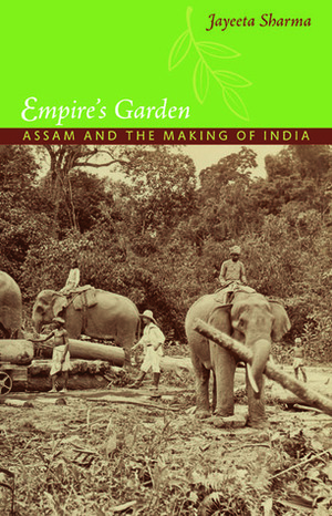 Empire's Garden: Assam and the Making of India by Jayeeta Sharma, Daniel J. Walkowitz, Barbara Weinstein