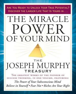 The Miracle Power of Your Mind: The Joseph Murphy Treasury by Joseph Murphy