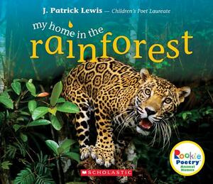 My Home in the Rainforest (Rookie Poetry: Animal Homes) by J. Patrick Lewis