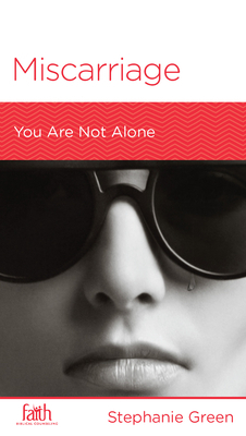 Miscarriage: You Are Not Alone by Stephanie Green