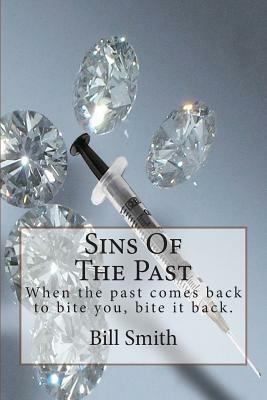 Sins Of The Past: When the past comes back to bite you, bite it back. by Bill Smith