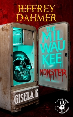 Jeffrey Dahmer: The Milwaukee Monster by Gisela K
