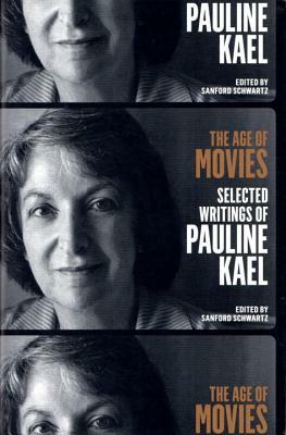 The Age of Movies: Selected Writings of Pauline Kael: A Library of America Special Publication by Pauline Kael
