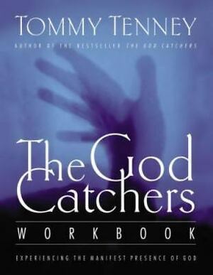 The God Catchers Workbook: Experiencing the Manifest Presence of God by Tommy Tenney