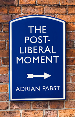 The Post-Liberal Moment: Manifesto for a Post-Pandemic Politics by Adrian Pabst