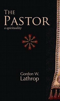 The Pastor: A Spirituality by Gordon W. Lathrop