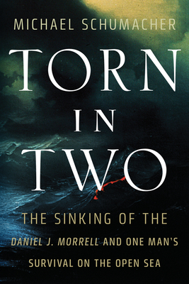 Torn in Two: The Sinking of the Daniel J. Morrell and One Man's Survival on the Open Sea by Michael Schumacher