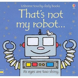 Thats Not My Robot Touchy Feely by Rachel Wells, Fiona Watt