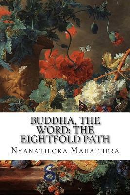 Buddha, the Word: The Eightfold Path by Nyanatiloka Mahathera