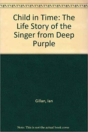 Child In Time: The Life Story Of The Singer From Deep Purple by David Cohen, Ian Gillan