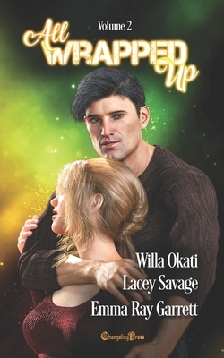 All Wrapped Up Vol. 2 by Lacey Savage, Emma Ray Garrett, Willa Okati