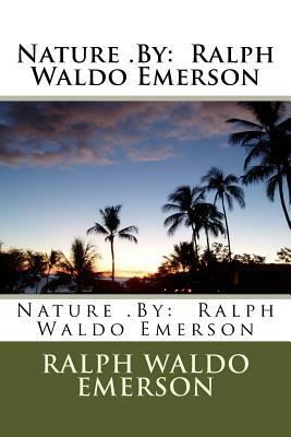 Nature .By: Ralph Waldo Emerson by Ralph Waldo Emerson