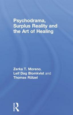 Psychodrama, Surplus Reality and the Art of Healing by Zerka T. Moreno, Thomas Rutzel, Leif Dag Blomkvist