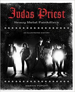 Judas Priest: Heavy Metal Painkillers-An Illustrated History by Martin Popoff