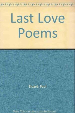 Last Love Poems of Paul Eluard by Paul Éluard