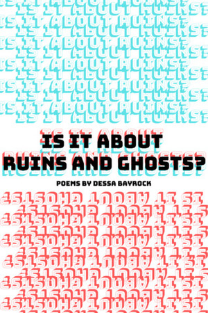 Is It About Ruins and Ghosts? by Dessa Bayrock