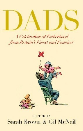 Dads: A Celebration of Fatherhood by Britain's Finest and Funniest by Sarah Brown