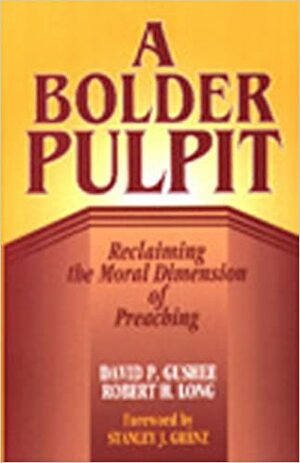 A Bolder Pulpit: Reclaming the Moral Dimension of Preaching by David P. Gushee, Robert H. Long