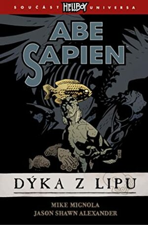 Abe Sapien 1: Dýka z Lipu by Jason Shawn Alexander, Mike Mignola, Alexandra Niklíčková