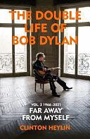 The Double Life of Bob Dylan Volume 2: 1966-2021: 'Far Away from Myself', Volume 2 by Clinton Heylin