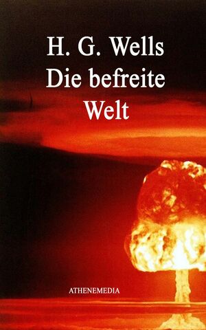 Die befreite Welt: The World Set Free by H.G. Wells