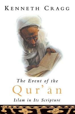 The Event of the Qur'an: Islam in Its Scripture by Kenneth Cragg