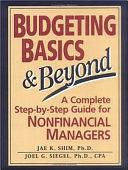 Budgeting Basics &amp; Beyond: A Complete Step-by-step Guide for Nonfinancial Managers by Joel G. Siegel, Jae K. Shim