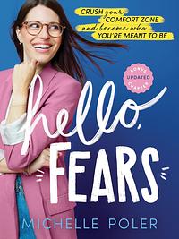Hello, Fears: Crush Your Comfort Zone and Become Who You're Meant to Be by Michelle Poler