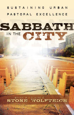 Sabbath in the City: Sustaining Urban Pastoral Excellence by Bryan P. Stone, Claire E. Wolfteich