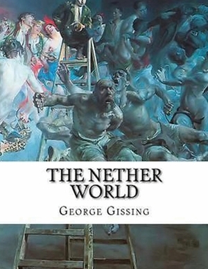 The Nether World (Annotated) by George Gissing