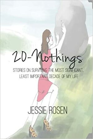 20-Nothings: stories on surviving the most significant, least important decade of my life by Jessie Rosen