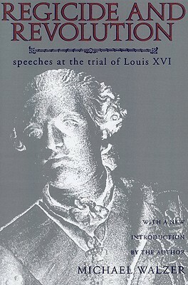 Regicide and Revolution: Speeches at the Trial of Louis XVI by Michael Walzer, Marian Rothstein