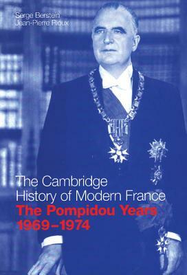 The Pompidou Years, 1969-1974 by Serge Berstein, Jean-Pierre Rioux