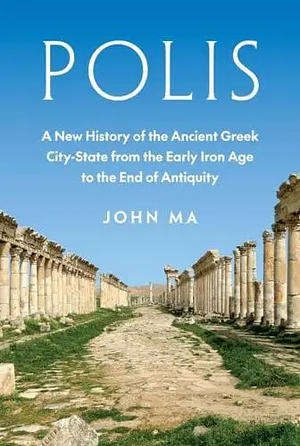 Polis: A New History of the Ancient Greek City-State from the Early Iron Age to the End of Antiquity by John Ma