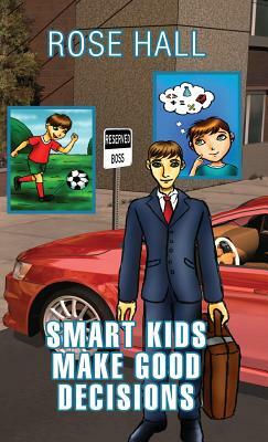Smart Kids Make Good Decisions by Rose Hall