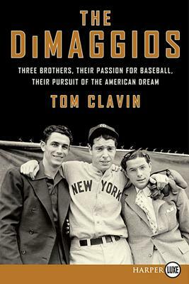 The Dimaggios: Three Brothers, Their Passion for Baseball, Their Pursuit of the American Dream by Tom Clavin