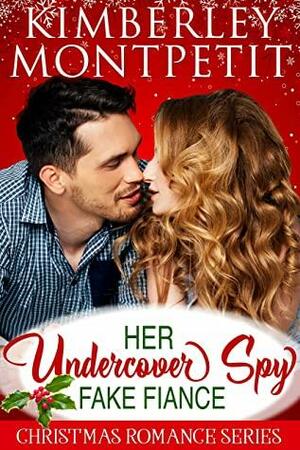 Her Undercover Spy Fake Fiancé: Christmas Romance, Romantic Suspense, Fake Fiancé Romance by Kimberley Montpetit