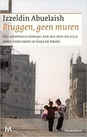 Bruggen, geen muren: het hoopvolle verhaal van een arts die zich inzet voor vrede in de Gazastrook en Israel by Izzeldin Abuelaish