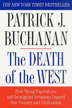 The Death of the West: How Dying Populations and Immigrant Invasions Imperil Our Country and Civilization by Patrick J. Buchanan