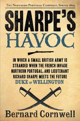 Sharpe's Havoc: Richard Sharpe and the Campaign in Northern Portugal, Spring 1809 by Bernard Cornwell